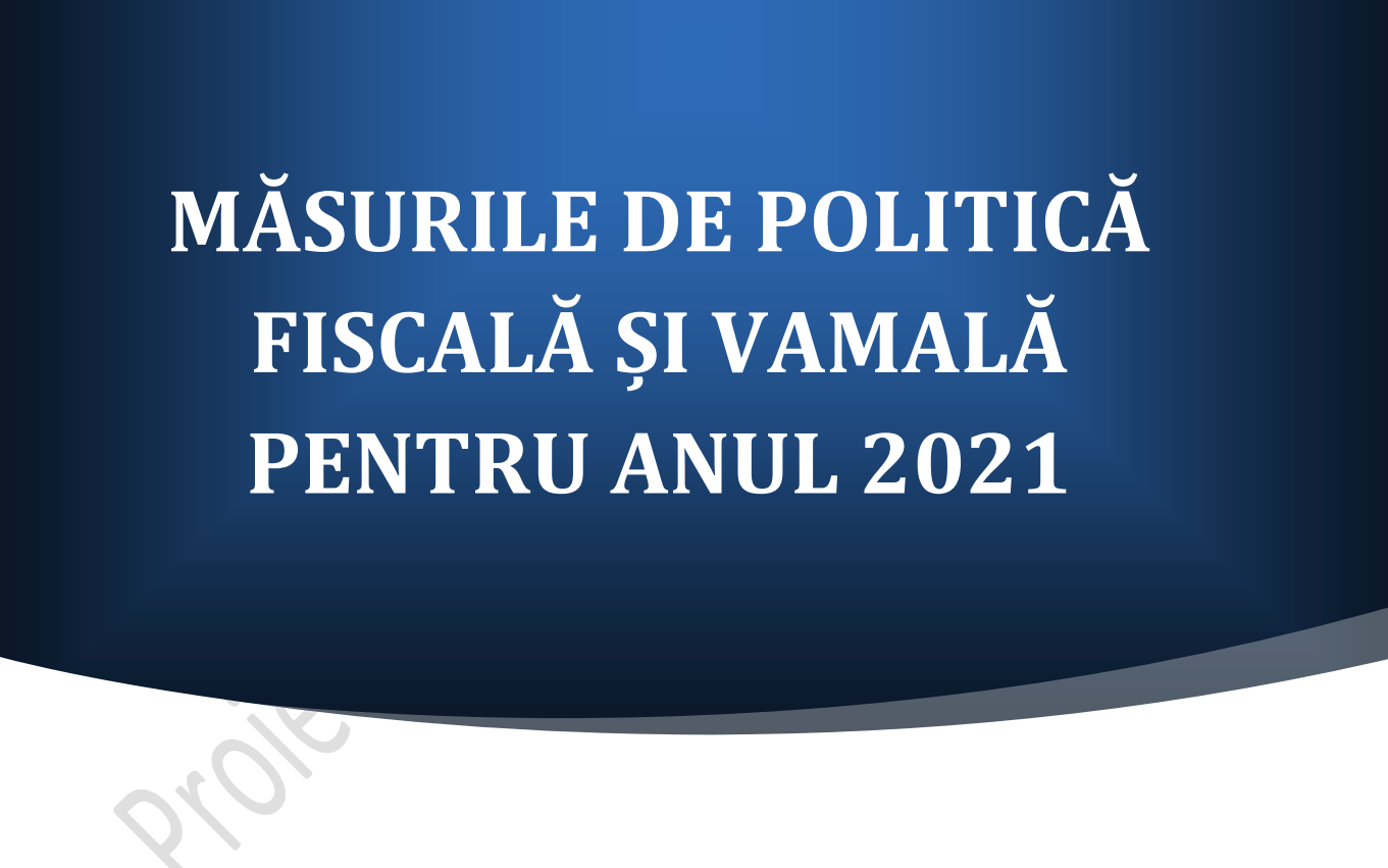 Măsurile de politică fiscală și vamală pentrul anul 2021, consultări publice cu privire la proiect