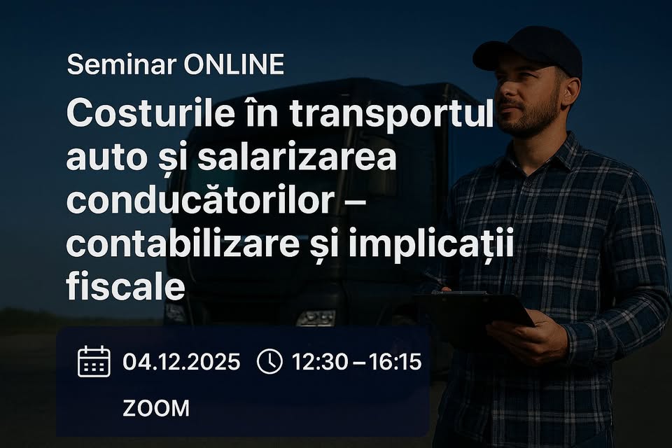 Seminar ONLINE „Costurile în transportul auto și salarizarea conducătorilor – contabilizare și implicații fiscale”