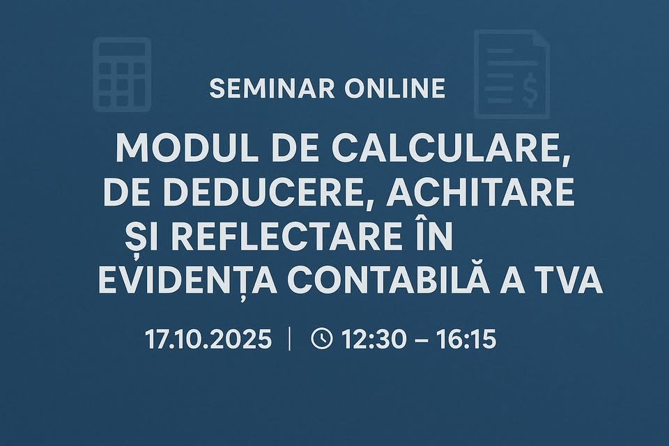 Seminar ONLINE „Modul de calculare, deducere, de achitare și reflectare în evidența contabilă a TVA”