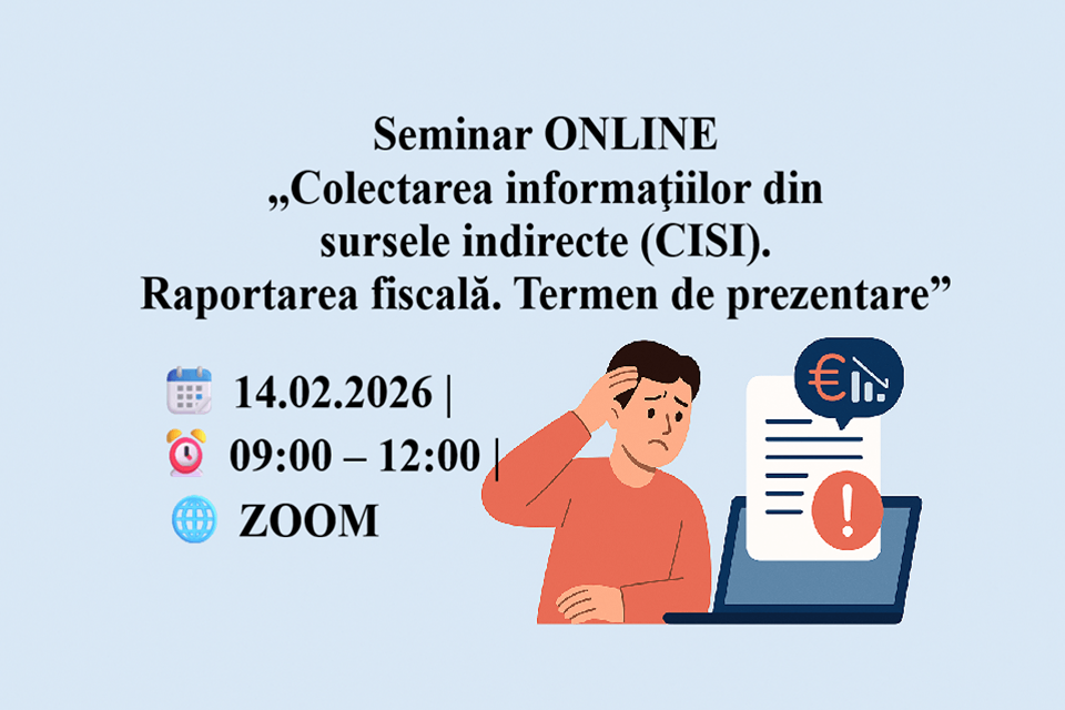 Seminar ONLINE  ,,Colectarea informaţiilor din sursele indirecte (CISI). Raportarea fiscală. Termen de prezentare”