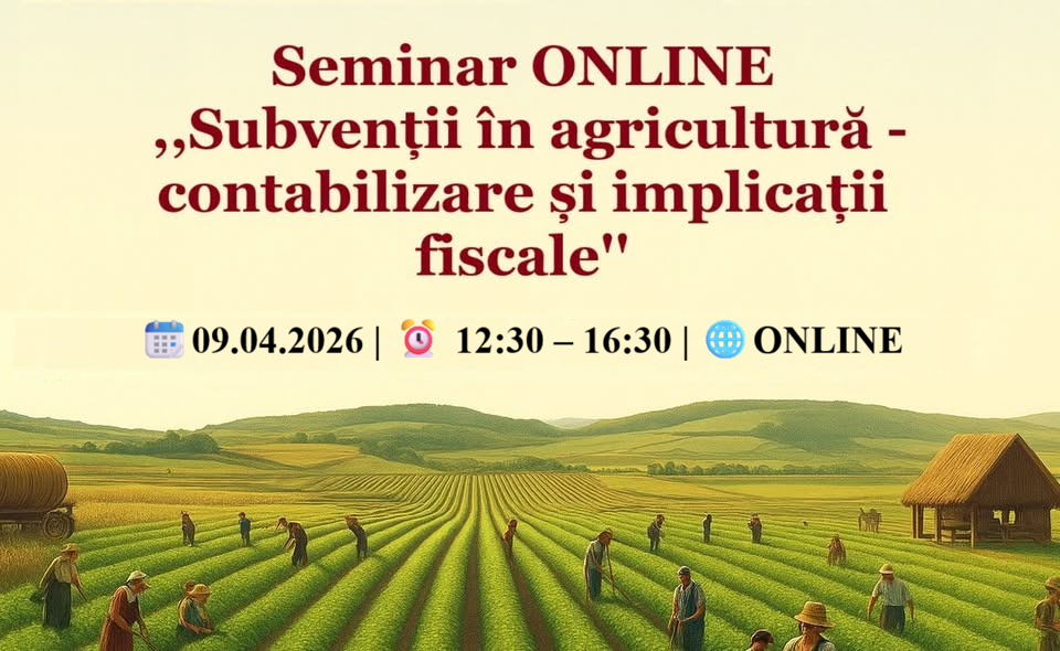 Seminar ONLINE „Subvenții în agricultură - contabilizare și implicații fiscale”
