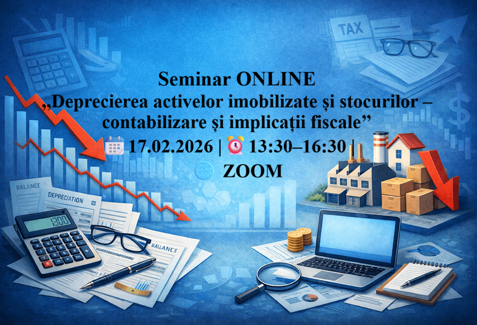 Seminar ONLINE ,,Deprecierea activelor imobilizate și stocurilor – contabilizare și implicații fiscale’’