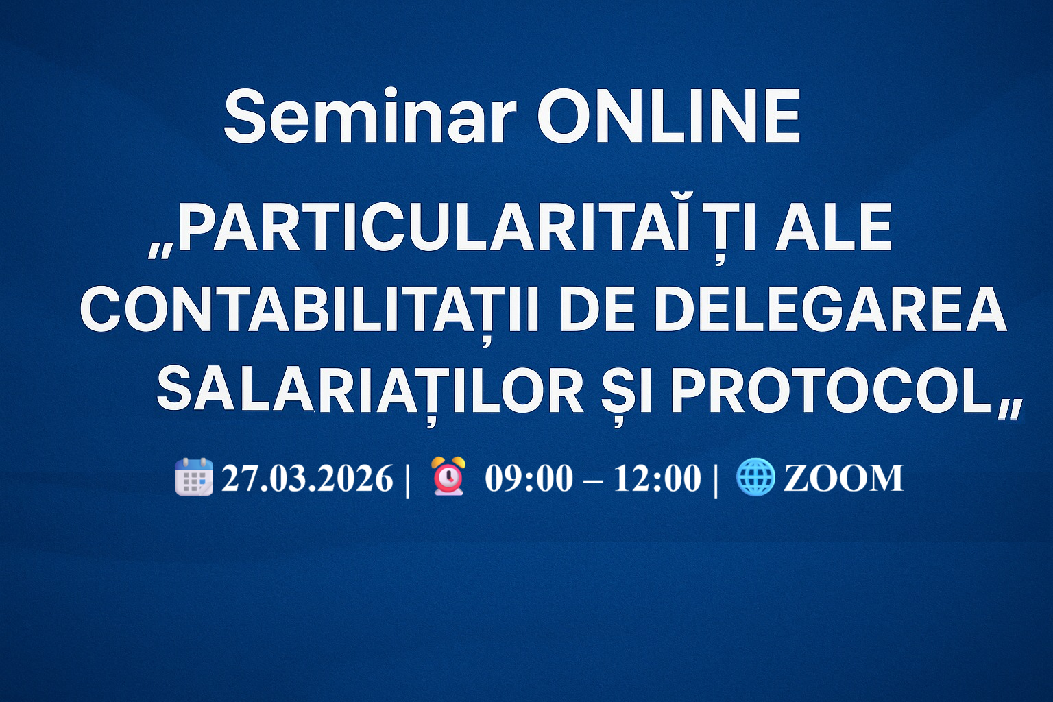 Seminar ONLINE „Particularităţi ale contabilităţii de delegare a salariaţilor şi protocol”